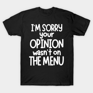 I'm Sorry Your Opinion Wasn't on The Menu. Funny Sarcastic Saying. White T-Shirt